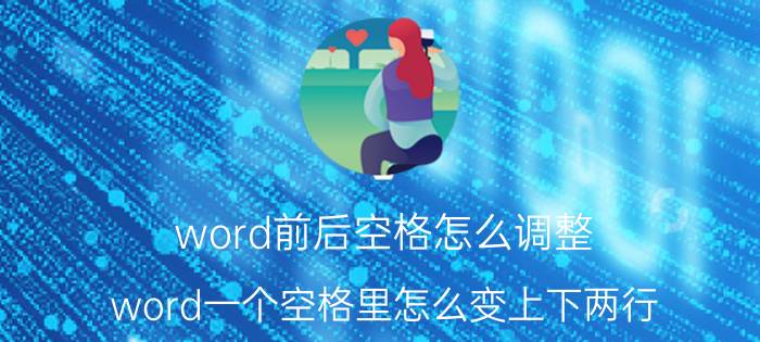 word前后空格怎么调整 word一个空格里怎么变上下两行？